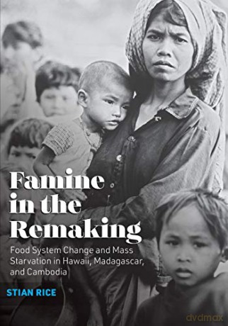 Famine In The Remaking: Food System Change And Mass Starvation In Hawaii, Madagascar, And Cambodia (Radical Natures) [KSIĄŻKA]