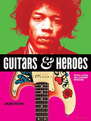 Guitars and Heroes: Mythic Guitars and Legendary Musicians - Julien Bitoun [KSIĄŻKA]