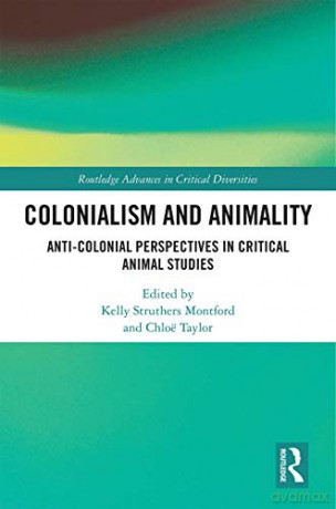 Colonialism And Animality: Anti-Colonial Perspectives In Critical Animal Studies (Routledge Advances In Critical Diversities) - Kelly Struthers Montford [KSIĄŻKA]