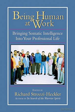 Being Human At Work: Bringing Somatic Intelligence Into Your Professional Life [KSIĄŻKA]