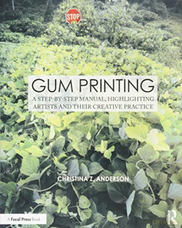 Gum Printing: A Step-by-Step Manual, Highlighting Artists and Their Creative Practice Contemporary Practices in Alternative Process Photography - Christina Z Anderson [KSIĄŻKA]