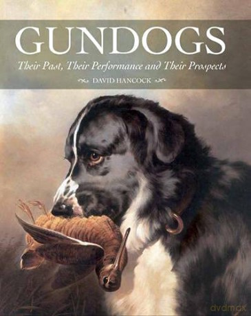 Gundogs: Their Past, Their Performance and Their Prospects - David Hancock MBE [KSIĄŻKA]
