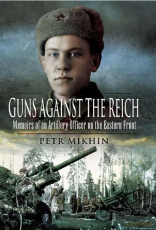 Guns Against the Reich: Memoirs of an Artillery Officer on the Eastern Front - Petr Mikhin [KSIĄŻKA]