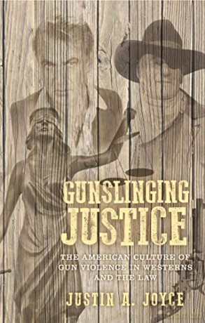 Gunslinging justice: The American culture of gun violence in Westerns and the law - Justin A. Joyce [KSIĄŻKA]