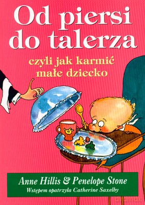Od Piersi Do Talerza Czyli Jak Karnić Małe Dziecko - Anne Hillis, Penelope Stone [KSIĄŻKA]