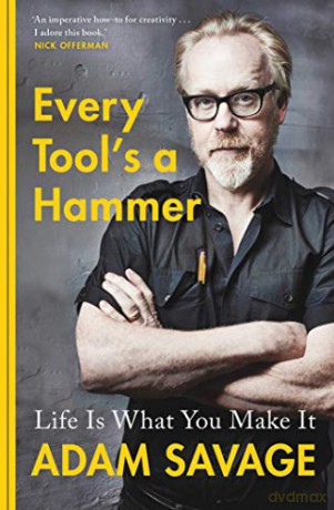 Every Tool's A Hammer: Life Is What You Make It - Adam Savage [KSIĄŻKA]