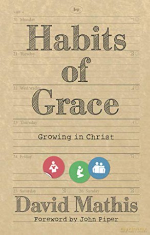 Habits of Grace: Growing In Christ - David Mathis [KSIĄŻKA]