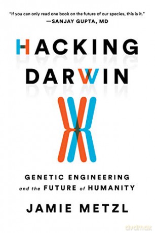 Hacking Darwin: Genetic Engineering and the Future of Humanity - Jamie Metzl [KSIĄŻKA]