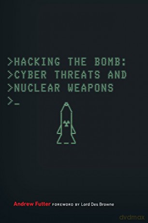 Hacking the Bomb: Cyber Threats and Nuclear Weapons - Andrew Futter [KSIĄŻKA]
