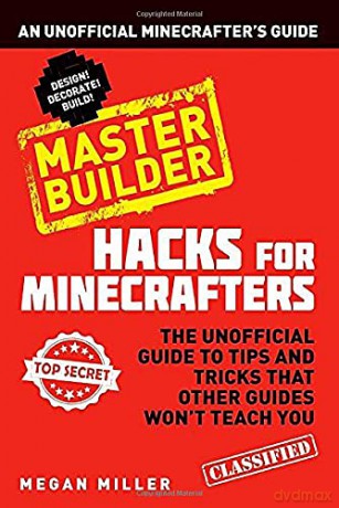 Hacks for Minecrafters: Master Builder: An Unofficial Minecrafters Guide - Megan Miller [KSIĄŻKA]