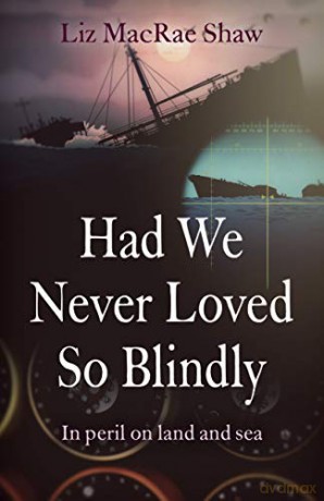 Had We Never Loved So Blindly: In peril on land and sea - Liz MacRae Shaw [KSIĄŻKA]