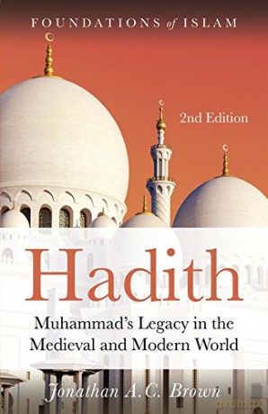 Hadith: Muhammad's Legacy in the Medieval and Modern World The Foundations of Islam - Jonathan A.C. Brown [KSIĄŻKA]