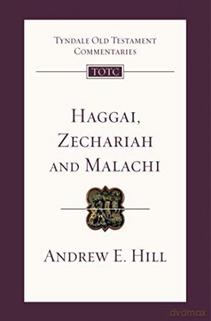 Haggai, Zechariah and Malachi: Tyndale Old Testament Commentary - Andrew E Hill [KSIĄŻKA]