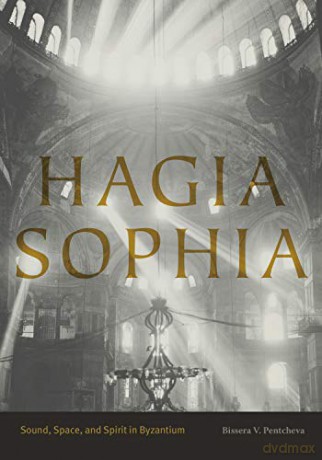 Hagia Sophia: Sound, Space, and Spirit in Byzantium - Bissera V. Pentcheva [KSIĄŻKA]