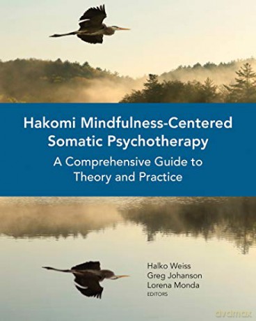 Hakomi Mindfulness-Centered Somatic Psychotherapy: A Comprehensive Guide to Theory and Practice - Halko Weiss [KSIĄŻKA]