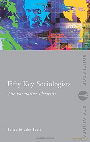Fifty Key Sociologists: The Formative Theorists (Routledge Key Guides) - John Scott [KSIĄŻKA]