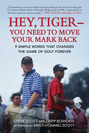 Hey, Tiger-You Need To Move Your Mark Back: 9 Simple Words That Changed The Game Of Golf Forever - Steve Scott [KSIĄŻKA]