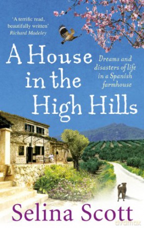 A House In The High Hills: Dreams And Disasters Of Life In A Spanish Farmhouse - Selina Scott [KSIĄŻKA]