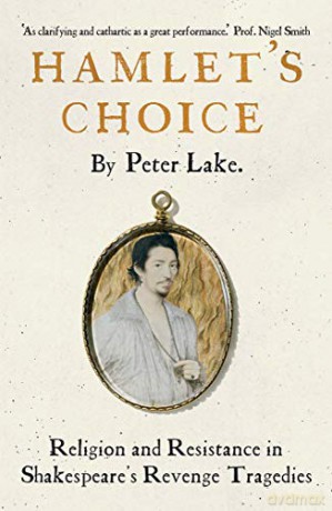 Hamlet's Choice: Religion and Resistance in Shakespeare's Revenge Tragedies - Peter Lake [KSIĄŻKA]