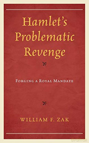 Hamlet's Problematic Revenge: Forging a Royal Mandate - William F. Zak [KSIĄŻKA]