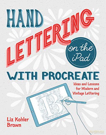 Hand Lettering on the iPad with Procreate: Ideas and Lessons for Modern and Vintage Lettering - Liz Kohler Brown [KSIĄŻKA]