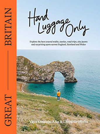 Hand Luggage Only: Great Britain: Explore the Best Coastal Walks, Castles, Road Trips, City Jaunts and Surprising Spots Across England, Scotland and Wales - Yaya Onalaja-Aliu [KSIĄŻKA]