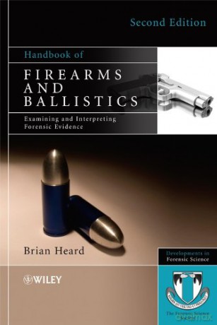 Handbook of Firearms and Ballistics: Examining and Interpreting Forensic Evidence Developments in Forensic Science - Brian J. Heard [KSIĄŻKA]