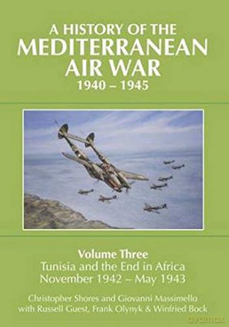 A History Of The Mediterranean Air War, 1940-1945 Volume 3: Tunisia And The End In Africa, November 1942-May 1943: Volume Three: Tunisia And The End In Africa, November 1942 - May 1943 - Christopher Shores [KSIĄŻKA]