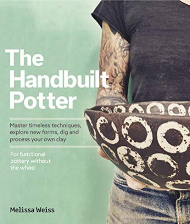 Handbuilt, A Potter's Guide: Master timeless techniques, explore new forms, dig and process your own clay--for functional pottery without the wheel - Melissa Weiss [KSIĄŻKA]