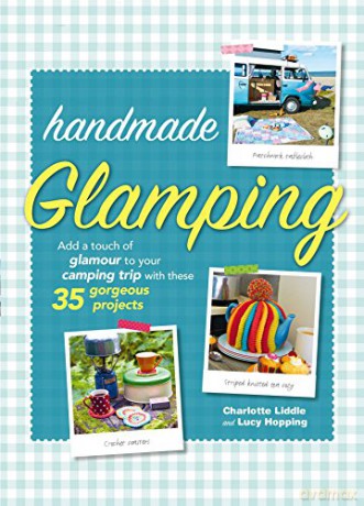 Handmade Glamping: Add a touch of glamour to your camping trip with these 35 gorgeous craft projects - Charlotte Liddle [KSIĄŻKA]