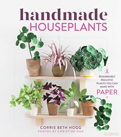 Handmade Houseplants: Remarkably Realistic Plants You Can Make With Paper - Beth, Corrie Hogg [KSIĄŻKA]