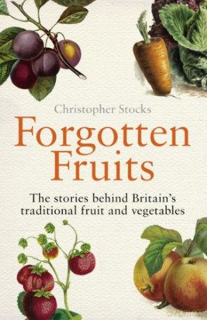 Forgotten Fruits: The Stories Behind Britain's Traditional Fruit And Vegetables - Christopher Stocks [KSIĄŻKA]