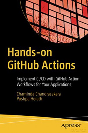 Hands-on GitHub Actions: Implement CI/CD with GitHub Action Workflows for Your Applications - Chaminda Chandrasekara [KSIĄŻKA]