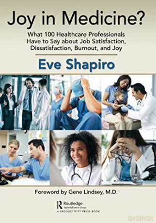 Joy In Medicine: What 100 Healthcare Professionals Have To Say About Job Satisfaction, Dissatisfaction, Burnout, And Joy - Eve Shapiro [KSIĄŻKA]