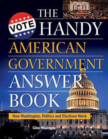 Handy American Government Answer Book, The: How Washington, Politics and Elections Work The Handy Answer Book Series - Gina Misiroglu [KSIĄŻKA]