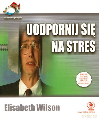 Uodpornij Się Na Stres - Elizabeth Wilson [KSIĄŻKA]