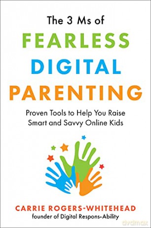 The 3 Ms Of Fearless Digital Parenting: Proven Tools To Help You Raise Smart And Savvy Online Kids - Carrie Rogers-Whitehead [KSIĄŻKA]