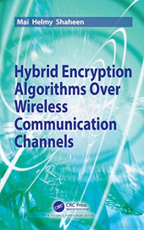 Hybrid Encryption Algorithms Over Wireless Communication Channels - Mai Helmy Shaheen [KSIĄŻKA]