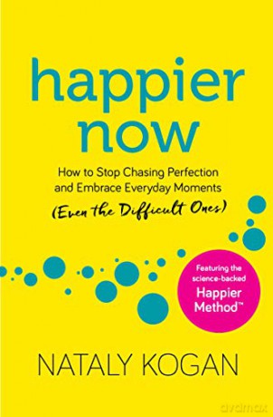 Happier Now: How to Stop Chasing Perfection and Embrace Everyday Moments Even the Difficult Ones - Nataly Kogan [KSIĄŻKA]