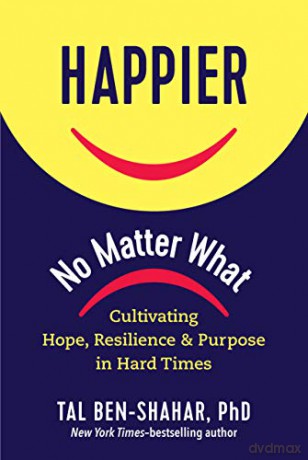 Happier, No Matter What: Cultivating Hope, Resilience, and Purpose in Hard Times - Ben-Shahar [KSIĄŻKA]