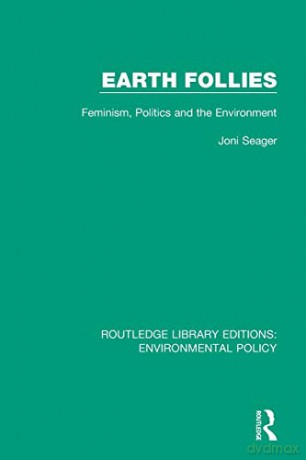 Earth Follies: Feminism, Politics And The Environment (Routledge Library Editions: Environmental Policy) - Joni Seager [KSIĄŻKA]