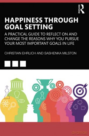Happiness Through Goal Setting: A Practical Guide to Reflect on and Change the Reasons Why You Pursue Your Most Important Goals in Life - Sashenka Milston [KSIĄŻKA]