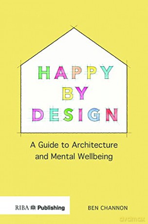 Happy by Design: A Guide to Architecture and Mental Wellbeing: Architecture for better mental wellbeing - Ben Channon [KSIĄŻKA]