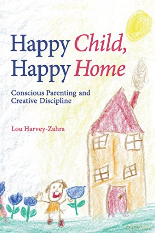 Happy Child, Happy Home: Conscious Parenting and Creative Discipline - Lou Harvey-Zahra [KSIĄŻKA]