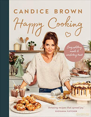 Happy Cooking: Easy uplifting meals and comforting treats - Candice Brown [KSIĄŻKA]