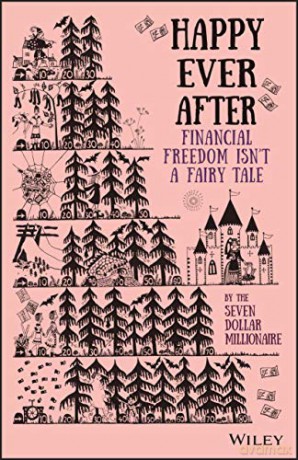Happy Ever After: Financial Freedom Isn't a Fairy Tale - Seven Dollar Millionaire [KSIĄŻKA]