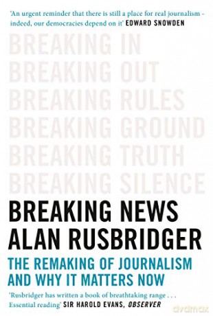 Breaking News: The Remaking Of Journalism And Why It Matters Now - Alan Rusbridger [KSIĄŻKA]