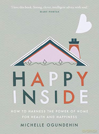 Happy Inside: How to harness the power of home for health and happiness - Michelle Ogundehin [KSIĄŻKA]