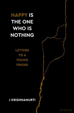 Happy Is the One Who Is Nothing: Letters to a Young Friend - Jiddu Krishnamurti [KSIĄŻKA]