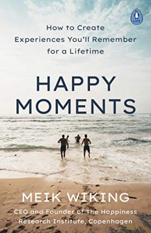 Happy Moments: How to Create Experiences You'll Remember for a Lifetime - Meik Wiking [KSIĄŻKA]